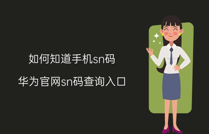 如何知道手机sn码 华为官网sn码查询入口？